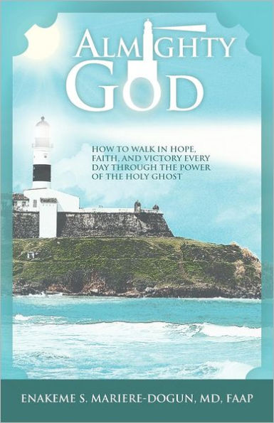 Almighty God: How to Walk Hope, Faith, and Victory Everyday Through the Power of Holy Ghost