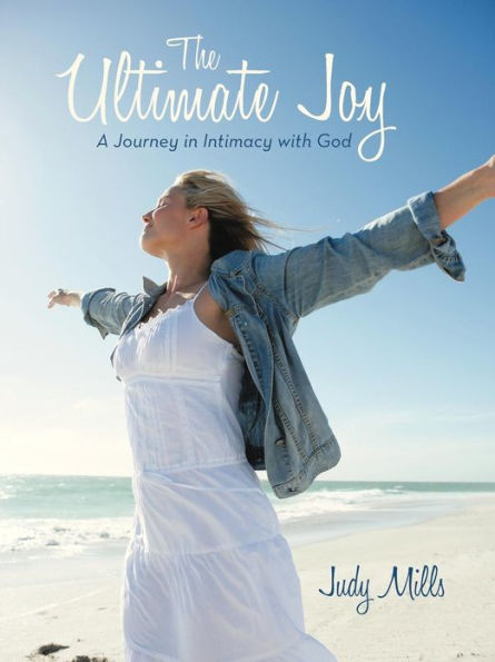 The Ultimate Joy: A Journey in Intimacy with God