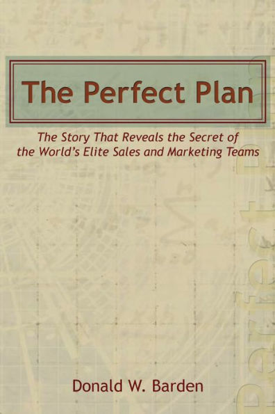 The Perfect Plan: The Story That Reveals the Secret of the World's Elite Sales and Marketing Teams