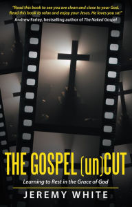 Title: The Gospel Uncut: Learning to Rest in the Grace of God., Author: Jeremy White