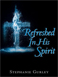 Title: Refreshed In His Spirit, Author: Stephanie Gurley