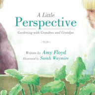 Title: A Little Perspective: Gardening with Grandma and Grandpa, Author: Amy Floyd