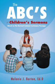Title: The ABC'S of Children's Sermons: Based on The Revised Common Lectionary Passages, Author: Dr. Melanie Barton