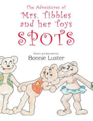 Title: The Adventures of Mrs. Tibbles and her Toys: Spots, Author: Bonnie Luster