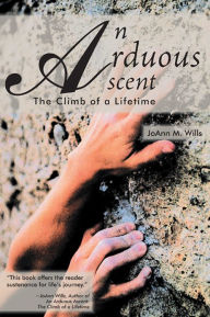 Title: An Arduous Ascent: The Climb of a Lifetime, Author: JoAnn M. Wills