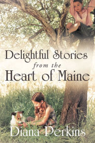 Title: Delightful Stories from the Heart of Maine, Author: Diana Perkins