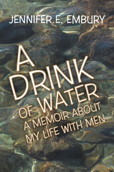 A Drink of Water: Memoir about My Life with Men