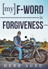 Title: My F-Word Is Forgiveness, Author: Herb Agee