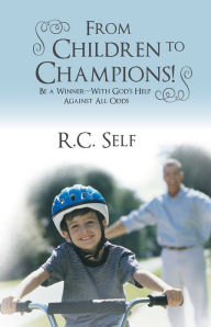 Title: From Children to Champions!: Be a Winner - With God's Help Against All Odds, Author: R.C. Self