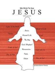 Title: We Wish to See Jesus, Author: Pastor Dennis Thomas