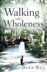 Title: Walking with Wholeness, Author: Dina Rea