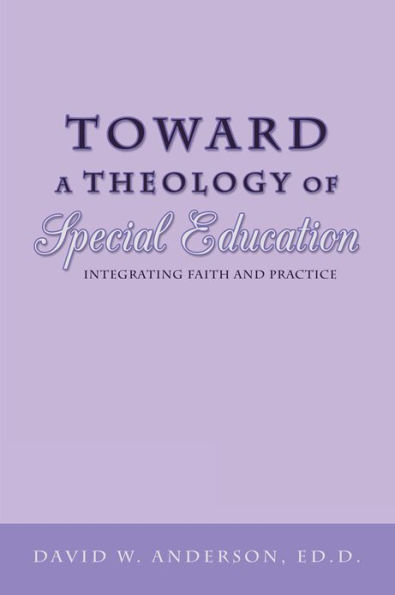 Toward a Theology of Special Education: Integrating Faith and Practice