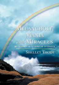 Title: Melancholy, Mania and Miracles: My Journey with Bipolar Disorder, Author: Shelley Thody
