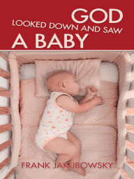 Title: God Looked Down and Saw a Baby, Author: Frank Jakubowsky