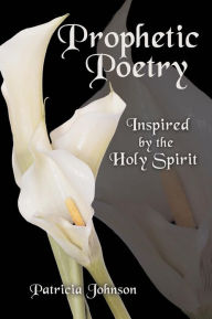 Title: Prophetic Poetry: Inspired by the Holy Spirit, Author: Patricia Johnson