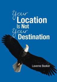 Title: Your Location Is Not Your Destination, Author: Laverne Booker