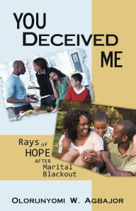 Title: You Deceived Me: Rays of Hope After Marital Blackout, Author: Olorunyomi W Agbajor