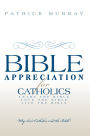 Bible Appreciation for Catholics: Learn the Bible. Love the Bible. Live the Bible.