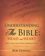 Title: Understanding the Bible: Head and Heart: Part Two: Matthew Through Acts, Author: Bob Dowell