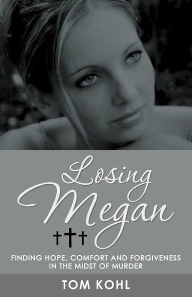 Losing Megan: Finding Hope, Comfort and Forgiveness the Midst of Murder