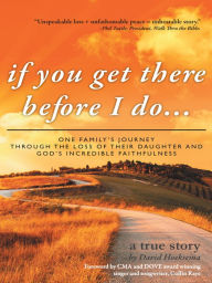 Title: if you get there before I do...: One family's journey through the loss of their daughter and God's incredible faithfulness, Author: David Hoeksema