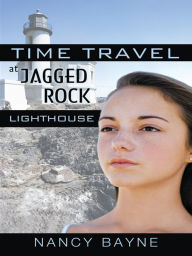 Title: Time Travel at Jagged Rock Lighthouse, Author: Nancy Bayne