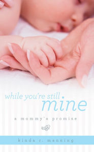 Title: While You're Still Mine: A Mommy's Promise, Author: Kinda R. Manning