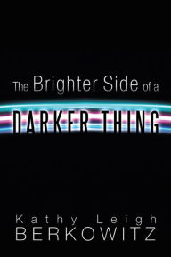 Title: The Brighter Side of a Darker Thing, Author: Kathy Leigh Berkowitz