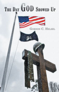 Title: The Day God Showed Up, Author: Gordon C. Helsel