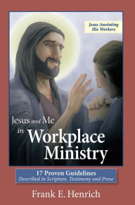Title: Jesus and Me in Workplace Ministry: 17 Proven Guidelines, Author: Frank E. Henrich