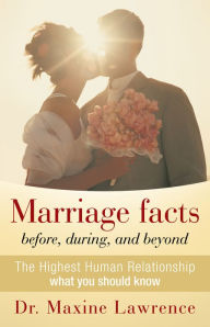 Title: Marriage facts before, during, and beyond: The Highest Human Relationship what you should know, Author: Dr. Maxine Lawrence