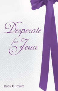 Title: Desperate for Jesus, Author: Ruby E. Pruitt