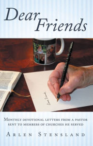 Title: Dear Friends: Monthly devotional letters from a pastor sent to members of churches he served, Author: Arlen Stensland