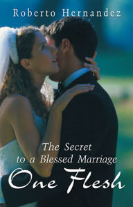 Title: One Flesh: The Secret to a Blessed Marriage, Author: Roberto Hernandez