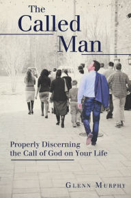 Title: The Called Man: Properly Discerning the Call of God on Your Life, Author: Glenn Murphy