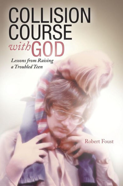 Collision Course with God: Lessons from Raising a Troubled Teen