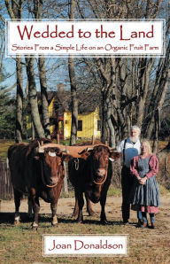 Title: Wedded to the Land: Stories From a Simple Life on an Organic Fruit Farm, Author: Joan Donaldson