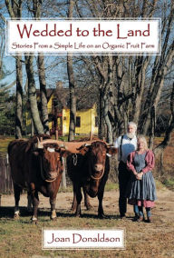 Title: Wedded to the Land: Stories from a Simple Life on an Organic Fruit Farm, Author: Joan Donaldson