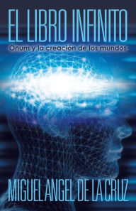 Title: El Libro Infinito: Onum y La Creacion de Los Mundos, Author: Miguel Angel De La Cruz