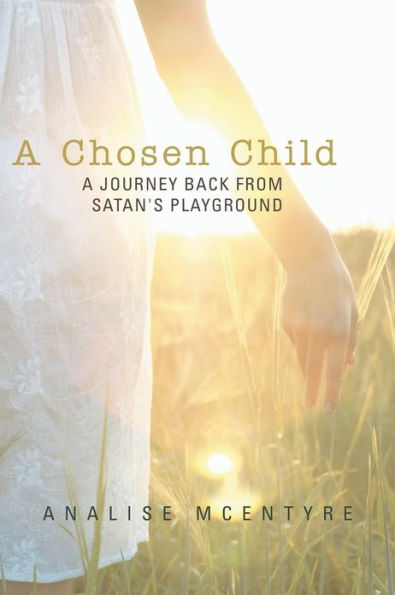 A Chosen Child: Journey Back from Satan's Playground