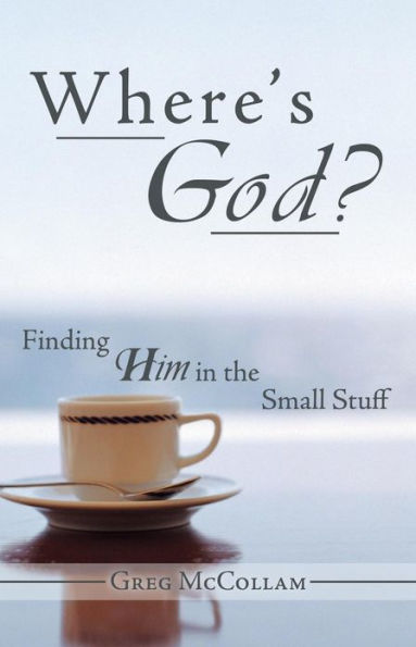 Where's God?: Finding Him the Small Stuff
