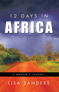 Title: 12 Days in Africa: A Mother's Journey, Author: Lisa Sanders