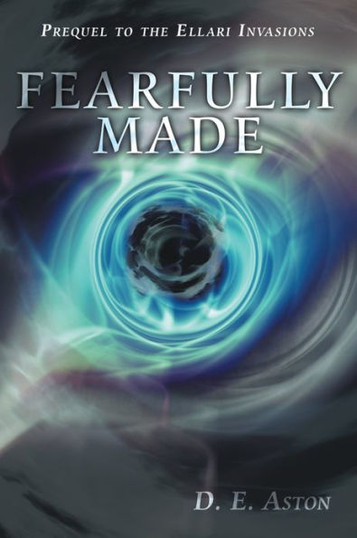 Fearfully Made: Prequel to the Ellari Invasions