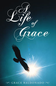 Title: A Life of Grace, Author: Grace Baldonado