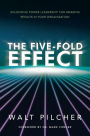 The Five-Fold Effect: Unlocking Power Leadership for Amazing Results in Your Organization