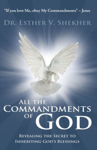 Title: All the Commandments of God: Revealing the Secret to Inheriting God's Blessings, Author: Dr. Esther V. Shekher