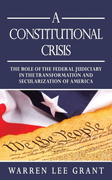 A Constitutional Crisis: The Role of the Federal Judiciary in the Transformation and Secularization of America