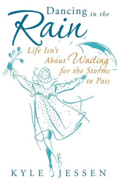 Dancing the Rain: Life Isn't about Waiting for Storms to Pass