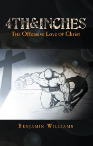 Title: 4th&inches: The Offensive Love of Christ, Author: Benjamin Williams