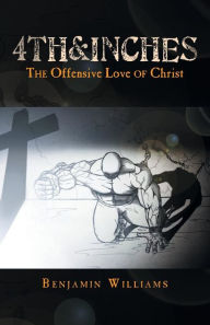 Title: 4th&inches: The Offensive Love of Christ, Author: Benjamin Williams